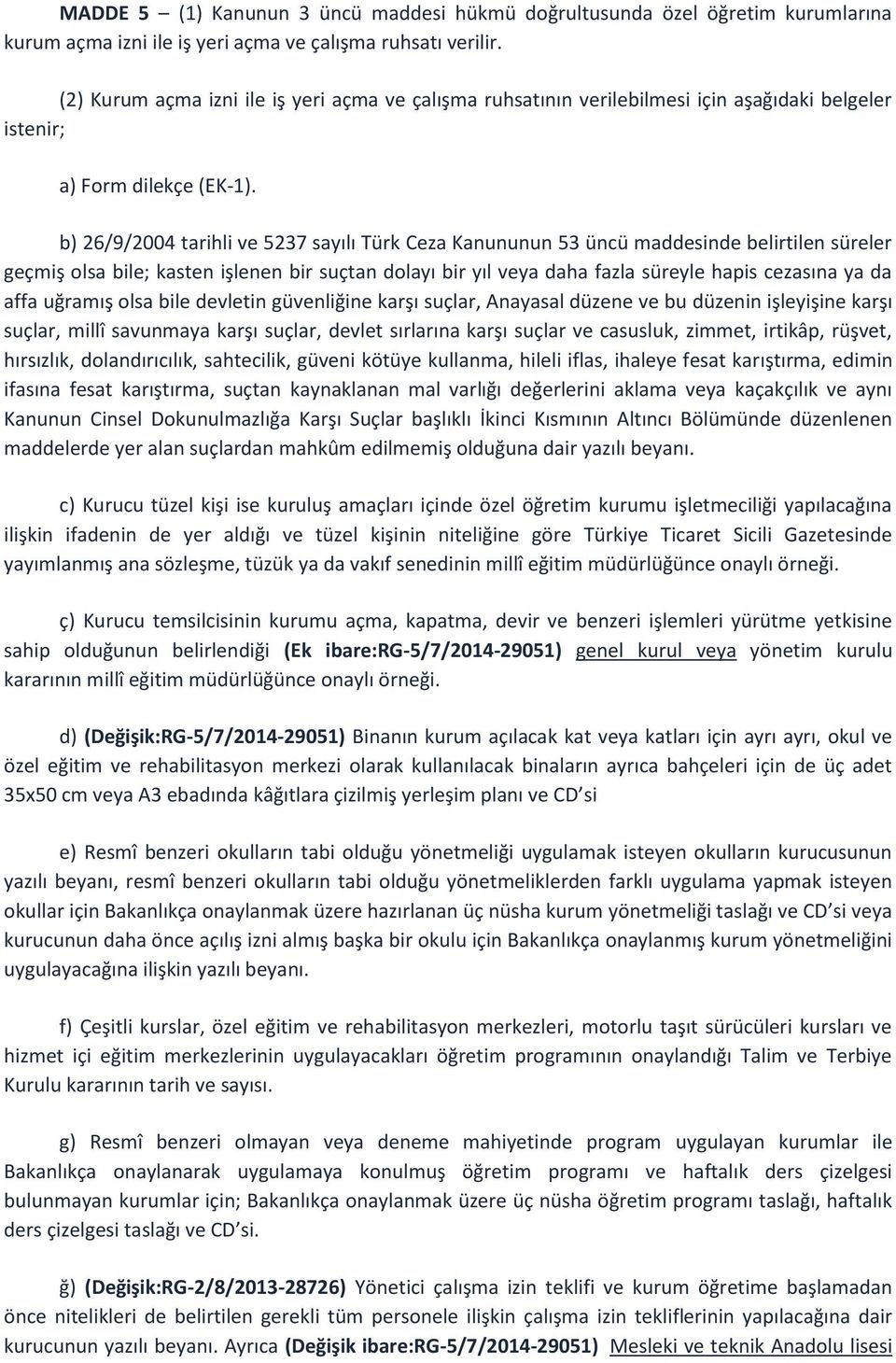 b) 26/9/2004 tarihli ve 5237 sayılı Türk Ceza Kanununun 53 üncü maddesinde belirtilen süreler geçmiş olsa bile; kasten işlenen bir suçtan dolayı bir yıl veya daha fazla süreyle hapis cezasına ya da