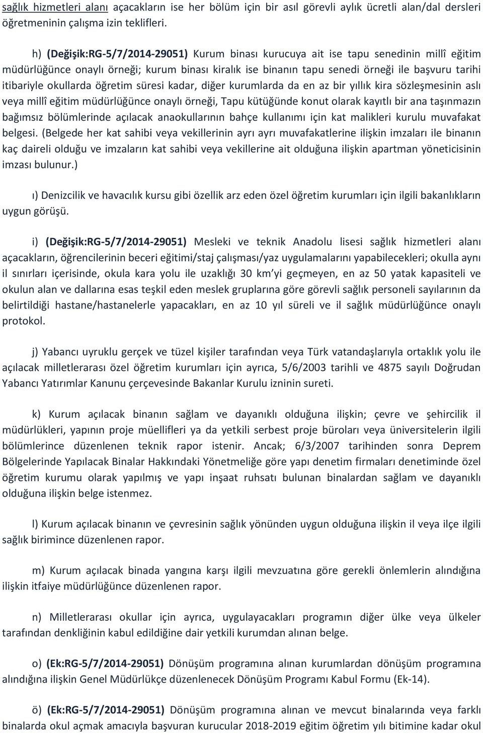 okullarda öğretim süresi kadar, diğer kurumlarda da en az bir yıllık kira sözleşmesinin aslı veya millî eğitim müdürlüğünce onaylı örneği, Tapu kütüğünde konut olarak kayıtlı bir ana taşınmazın