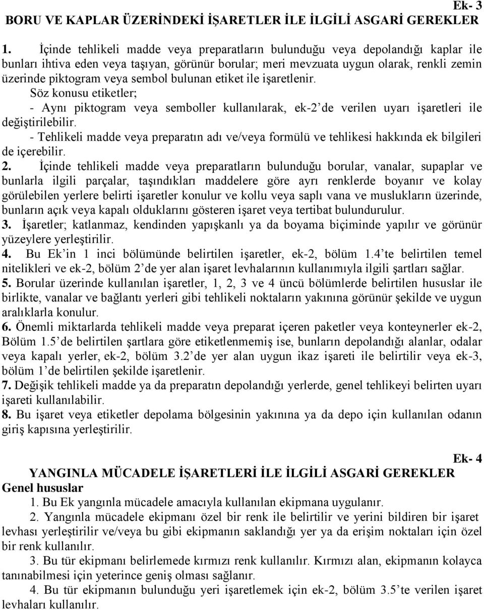 sembol bulunan etiket ile işaretlenir. Söz konusu etiketler; - Aynı piktogram veya semboller kullanılarak, ek-2 de verilen uyarı işaretleri ile değiştirilebilir.