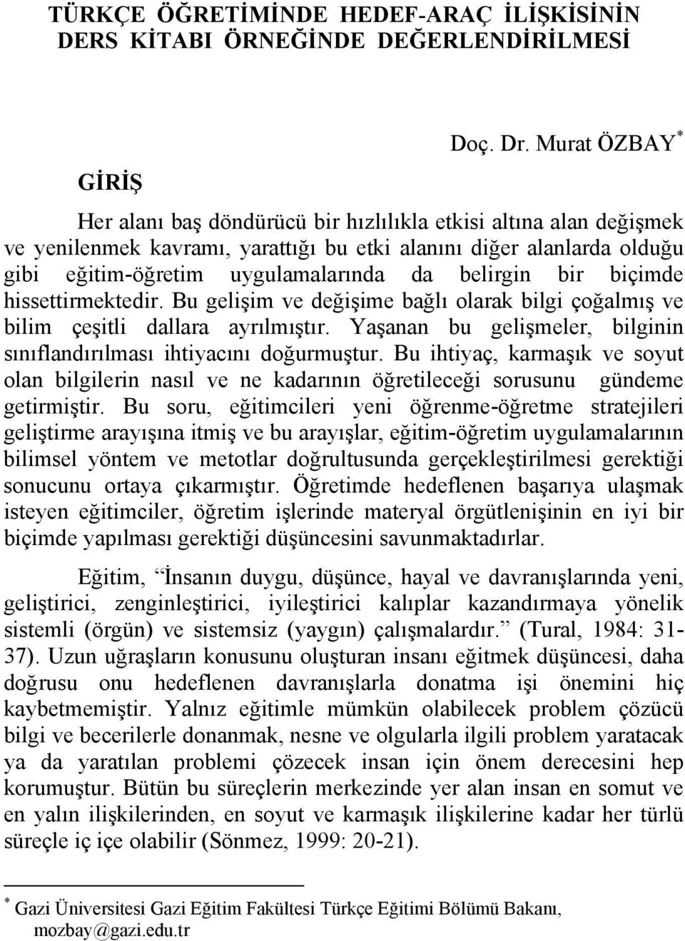 belirgin bir biçimde hissettirmektedir. Bu gelişim ve değişime bağlı olarak bilgi çoğalmış ve bilim çeşitli dallara ayrılmıştır.