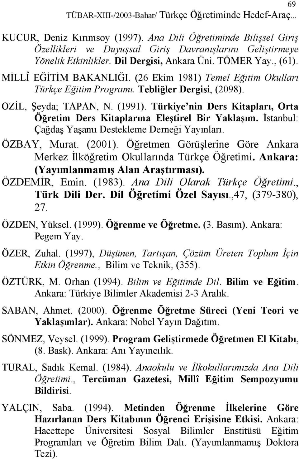 (26 Ekim 1981) Temel Eğitim Okulları Türkçe Eğitim Programı. Tebliğler Dergisi, (2098). OZİL, Şeyda; TAPAN, N. (1991). Türkiye nin Ders Kitapları, Orta Öğretim Ders Kitaplarına Eleştirel Bir Yaklaşım.