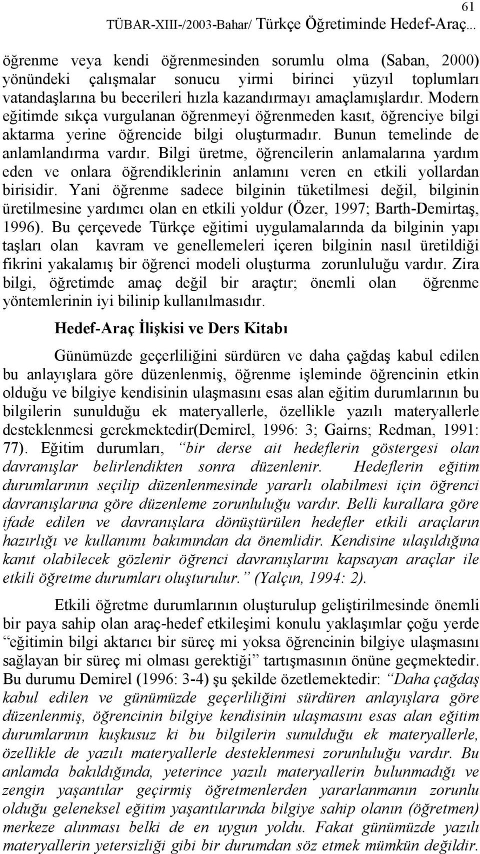 Modern eğitimde sıkça vurgulanan öğrenmeyi öğrenmeden kasıt, öğrenciye bilgi aktarma yerine öğrencide bilgi oluşturmadır. Bunun temelinde de anlamlandırma vardır.