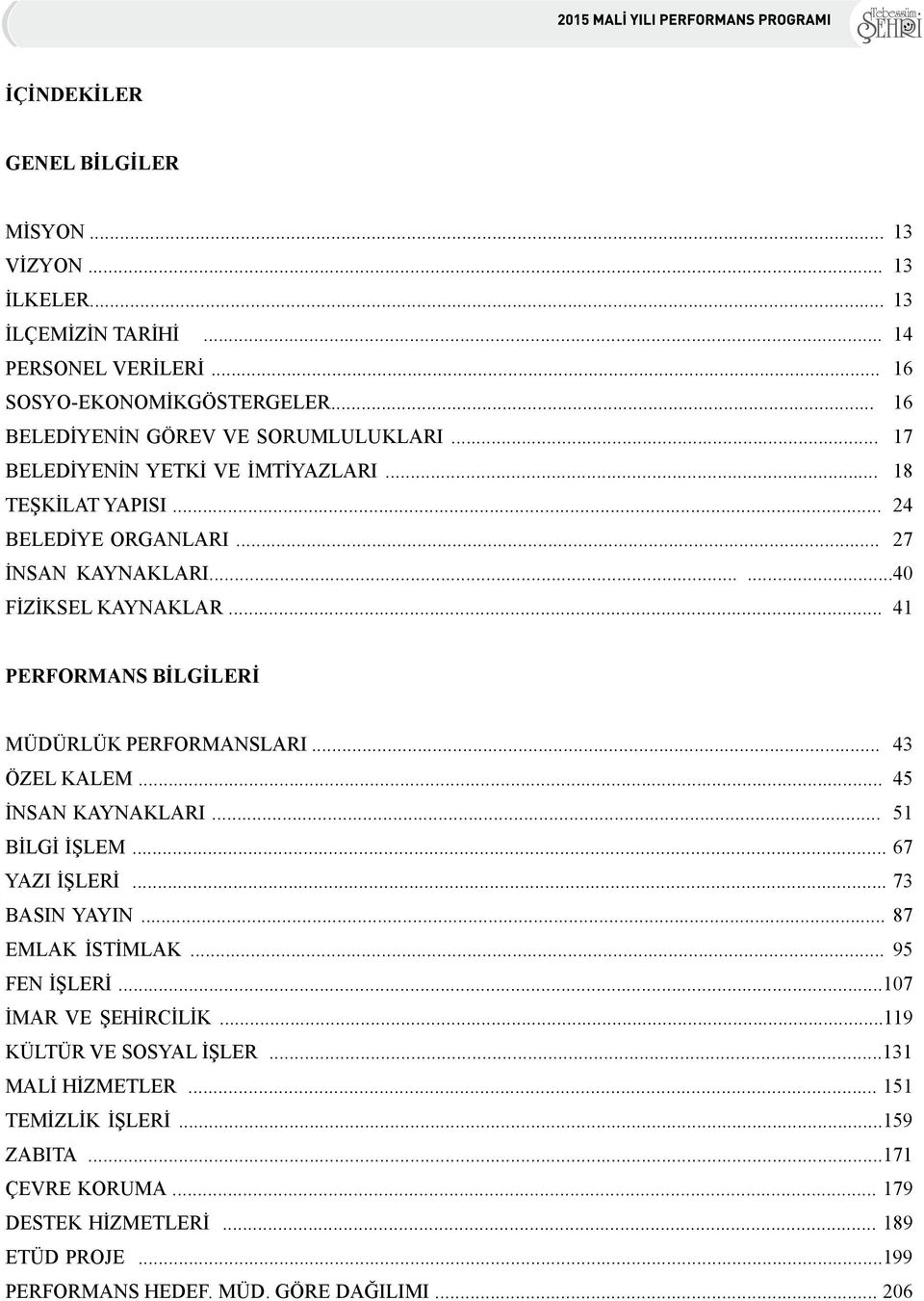 .. 41 PERFORMANS BİLGİLERİ MÜDÜRLÜK PERFORMANSLARI... 43 ÖZEL KALEM... 45 İNSAN KAYNAKLARI... 51 BİLGİ İŞLEM... 67 YAZI İŞLERİ... 73 BASIN YAYIN... 87 EMLAK İSTİMLAK... 95 FEN İŞLERİ.