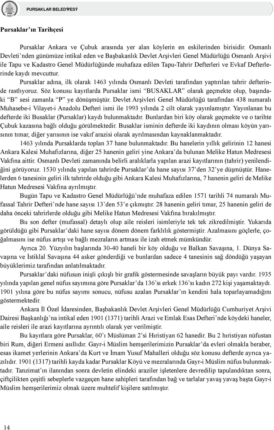 Defterlerinde kaydı mevcuttur. Pursaklar adına, ilk olarak 1463 yılında Osmanlı Devleti tarafından yaptırılan tahrir defterinde rastlıyoruz.