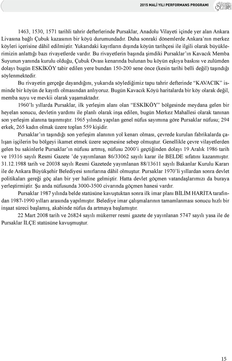 Bu rivayetlerin başında şimdiki Pursaklar ın Kavacık Memba Suyunun yanında kurulu olduğu, Çubuk Ovası kenarında bulunan bu köyün eşkıya baskısı ve zulümden dolayı bugün ESKİKÖY tabir edilen yere