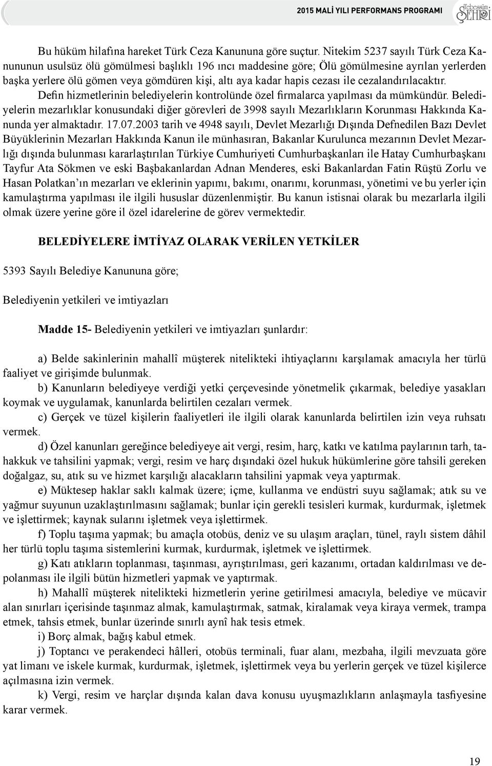 cezası ile cezalandırılacaktır. Defin hizmetlerinin belediyelerin kontrolünde özel firmalarca yapılması da mümkündür.