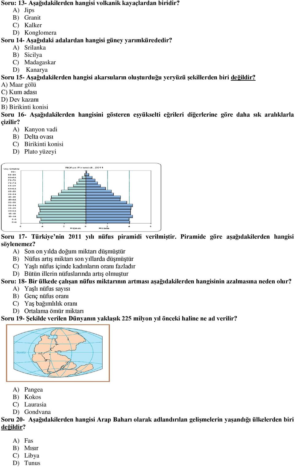 A) Maar gölü C) Kum adası D) Dev kazanı B) Birikinti konisi Soru 16- Aşağıdakilerden hangisini gösteren eşyükselti eğrileri diğerlerine göre daha sık aralıklarla çizilir?