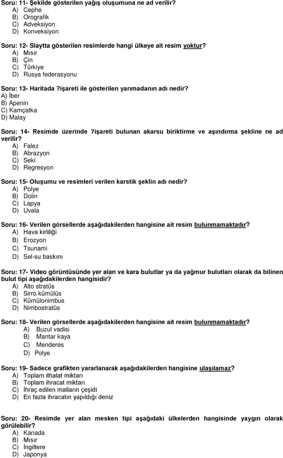 işareti bulunan akarsu biriktirme ve aşındırma şekline ne ad verilir? A) Falez B) Abrazyon C) Seki D) Regresyon Soru: 15- Oluşumu ve resimleri verilen karstik şeklin adı nedir?