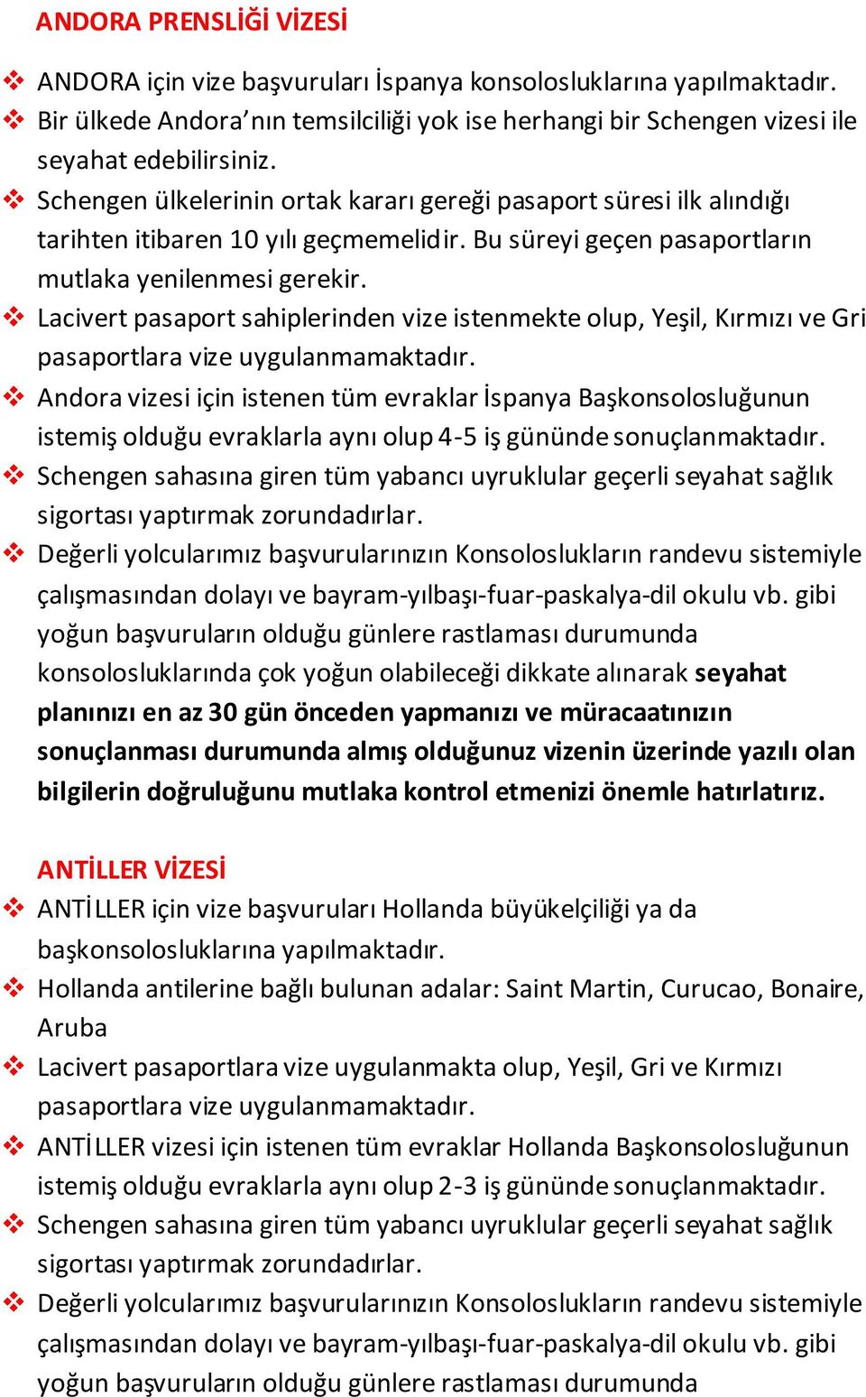 Lacivert pasaport sahiplerinden vize istenmekte olup, Yeşil, Kırmızı ve Gri pasaportlara vize uygulanmamaktadır.