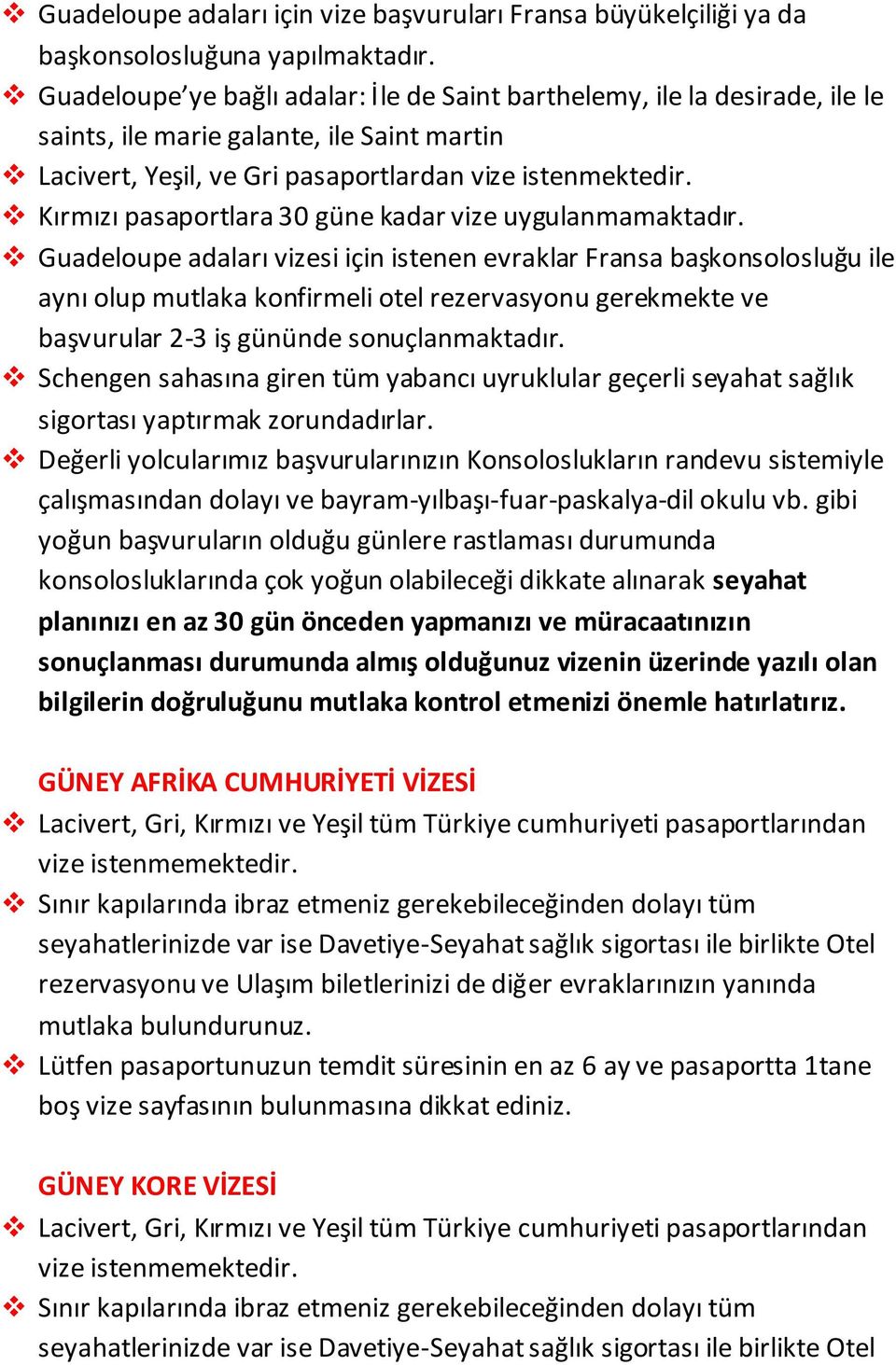 Gri pasaportlardan vize istenmektedir. Kırmızı pasaportlara 30 güne kadar vize uygulanmamaktadır.