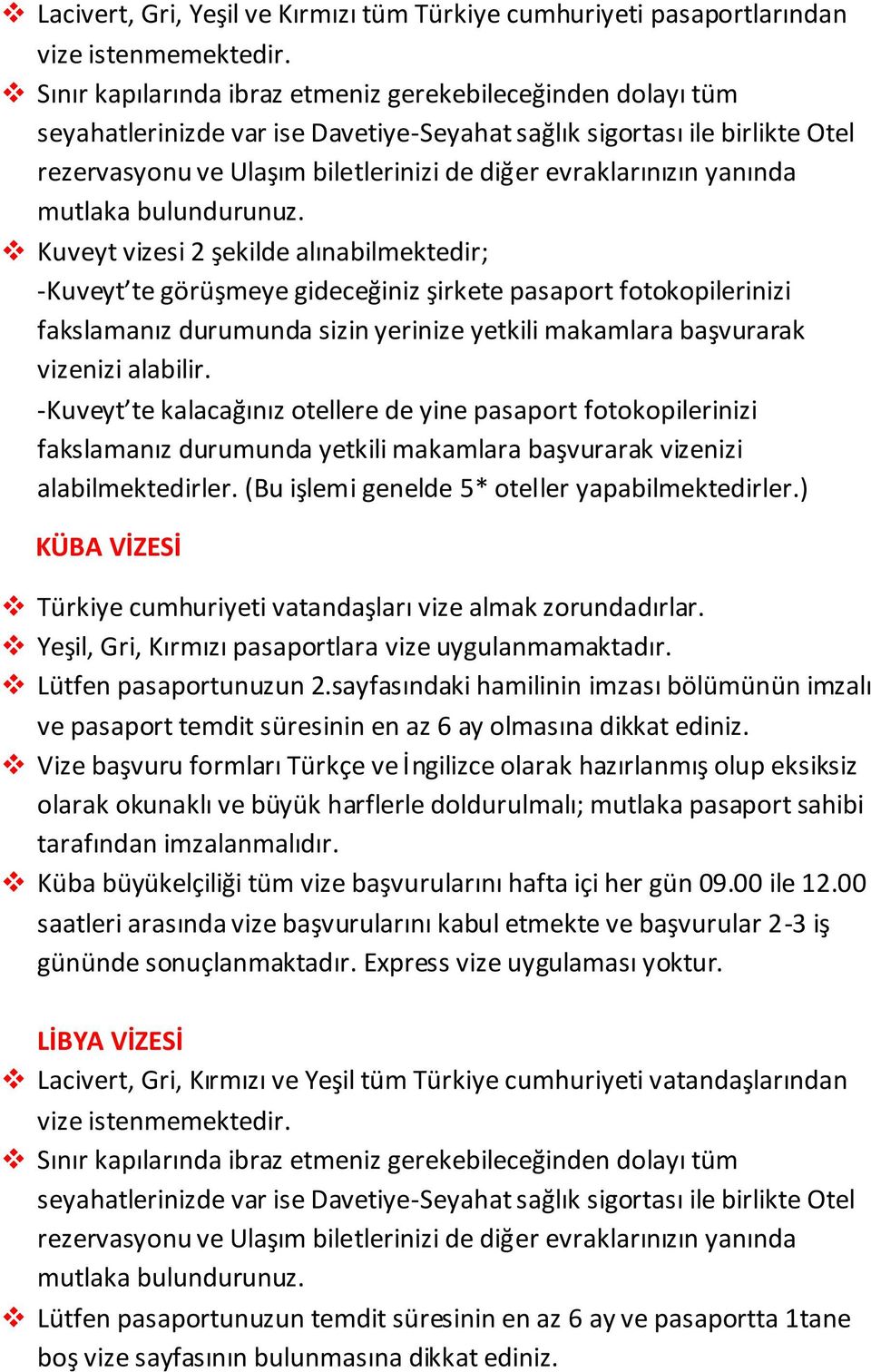 -Kuveyt te kalacağınız otellere de yine pasaport fotokopilerinizi fakslamanız durumunda yetkili makamlara başvurarak vizenizi alabilmektedirler. (Bu işlemi genelde 5* oteller yapabilmektedirler.