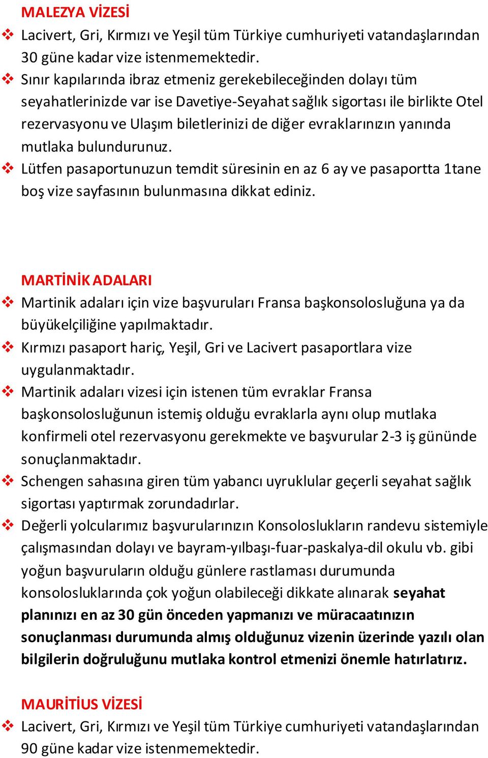 Kırmızı pasaport hariç, Yeşil, Gri ve Lacivert pasaportlara vize uygulanmaktadır.