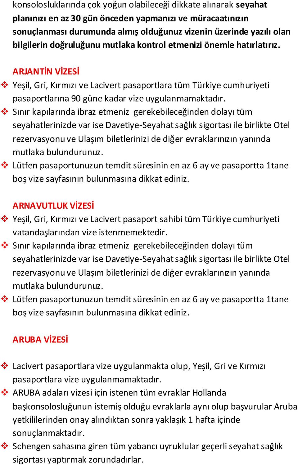 vize uygulanmakta olup, Yeşil, Gri ve Kırmızı pasaportlara vize uygulanmamaktadır.