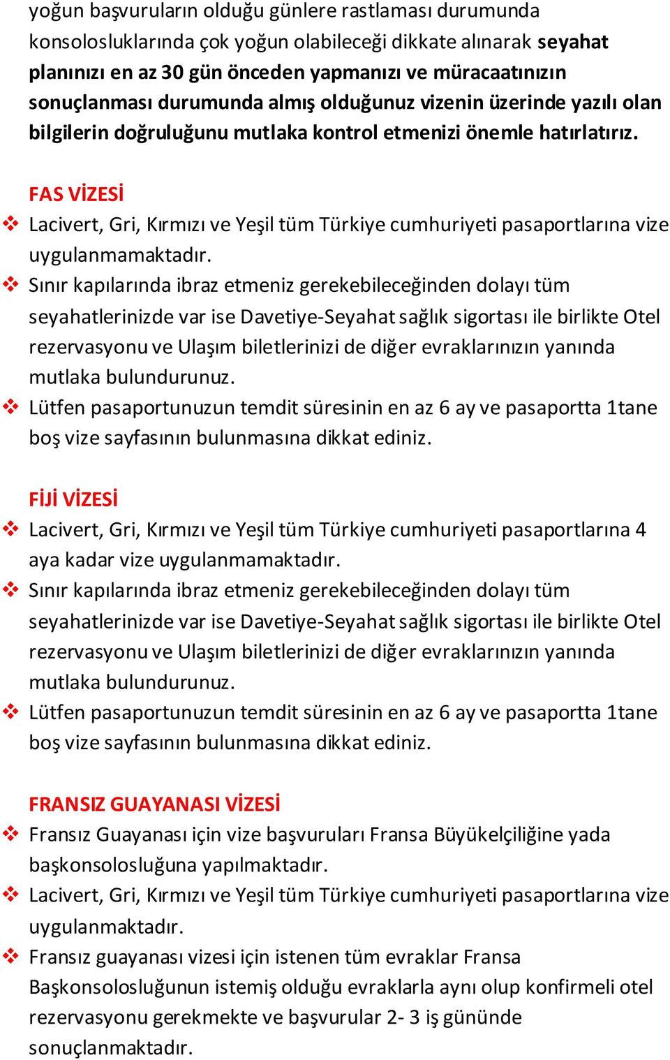 FRANSIZ GUAYANASI VİZESİ Fransız Guayanası için vize başvuruları Fransa Büyükelçiliğine yada başkonsolosluğuna yapılmaktadır.