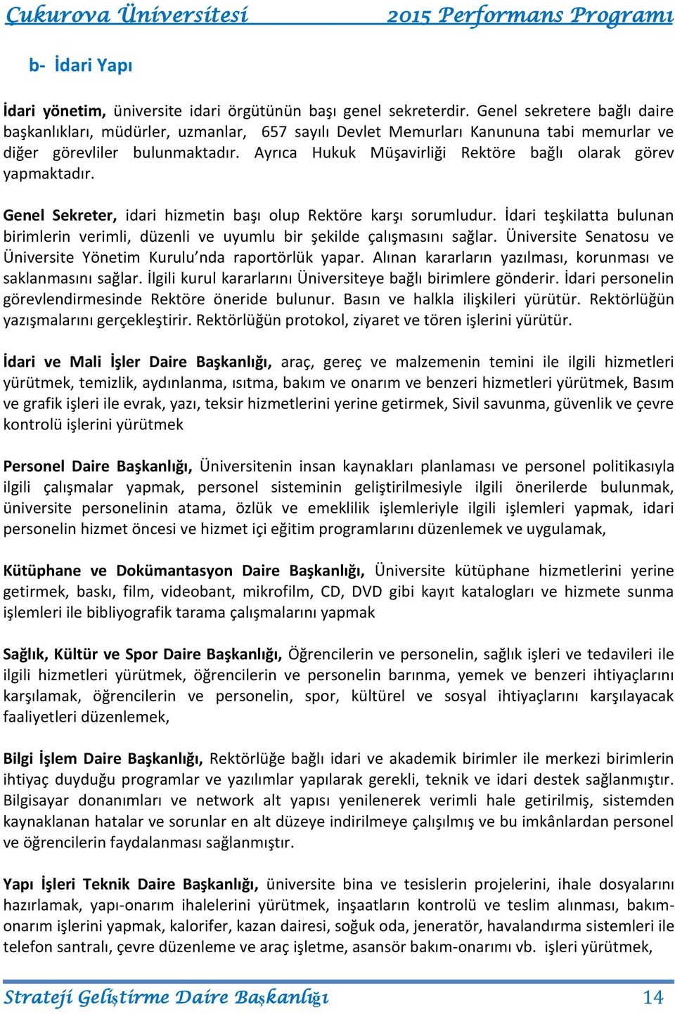 Ayrıca Hukuk Müşavirliği Rektöre bağlı olarak görev yapmaktadır. Genel Sekreter, idari hizmetin başı olup Rektöre karşı sorumludur.