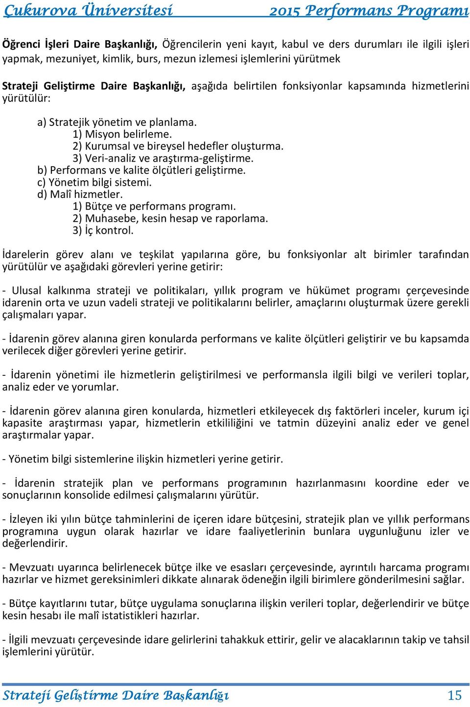 3) Veri-analiz ve araştırma-geliştirme. b) Performans ve kalite ölçütleri geliştirme. c) Yönetim bilgi sistemi. d) Malî hizmetler. ) Bütçe ve performans programı.