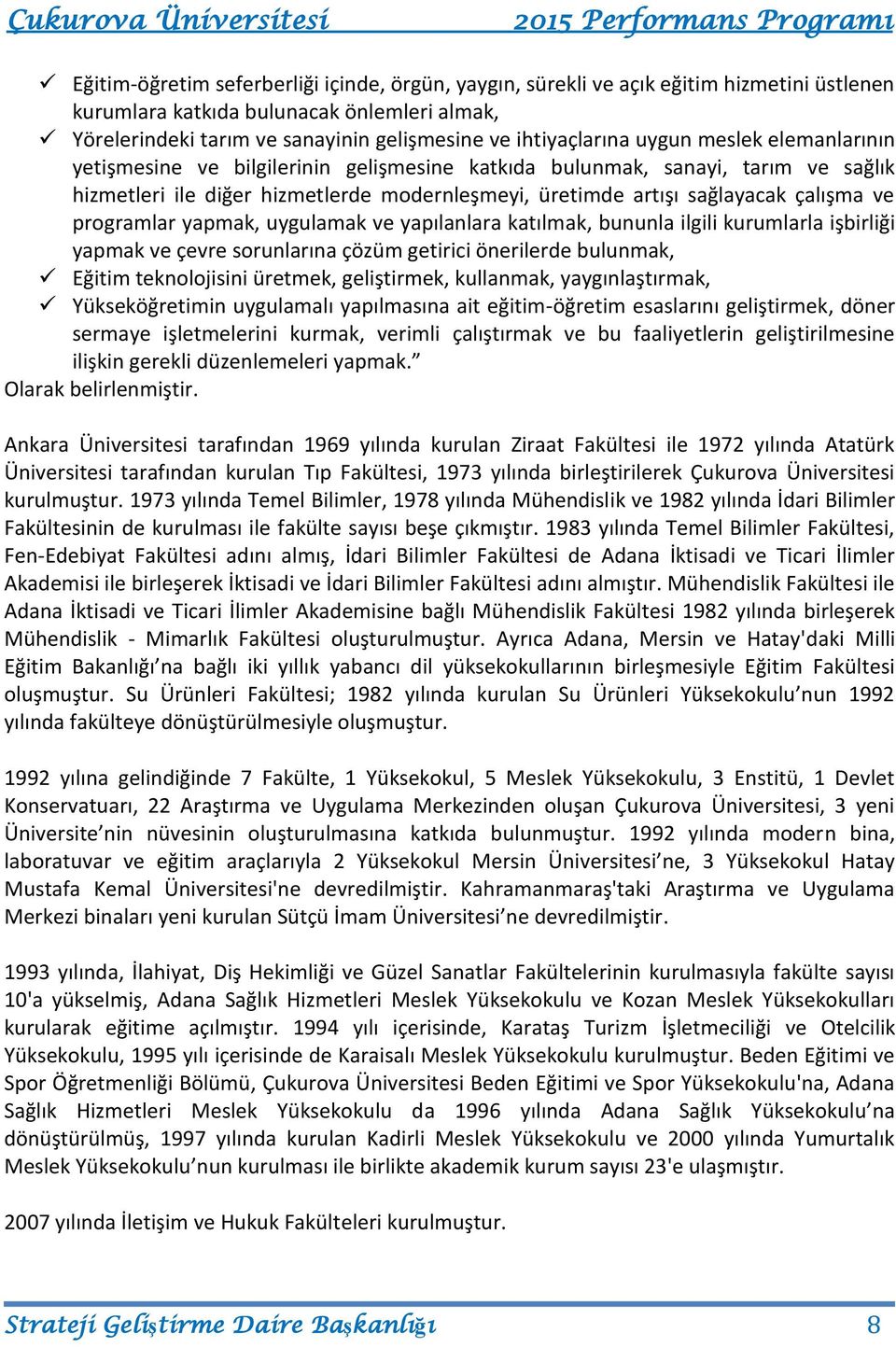 programlar yapmak, uygulamak ve yapılanlara katılmak, bununla ilgili kurumlarla işbirliği yapmak ve çevre sorunlarına çözüm getirici önerilerde bulunmak, Eğitim teknolojisini üretmek, geliştirmek,