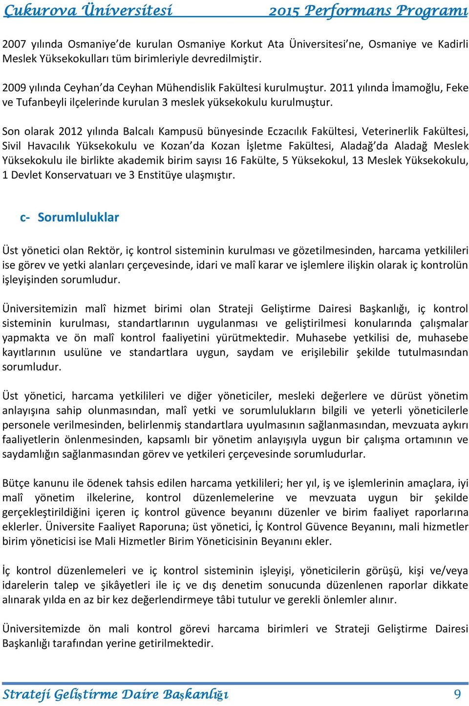 Son olarak 202 yılında Balcalı Kampusü bünyesinde Eczacılık Fakültesi, Veterinerlik Fakültesi, Sivil Havacılık Yüksekokulu ve Kozan da Kozan İşletme Fakültesi, Aladağ da Aladağ Meslek Yüksekokulu ile