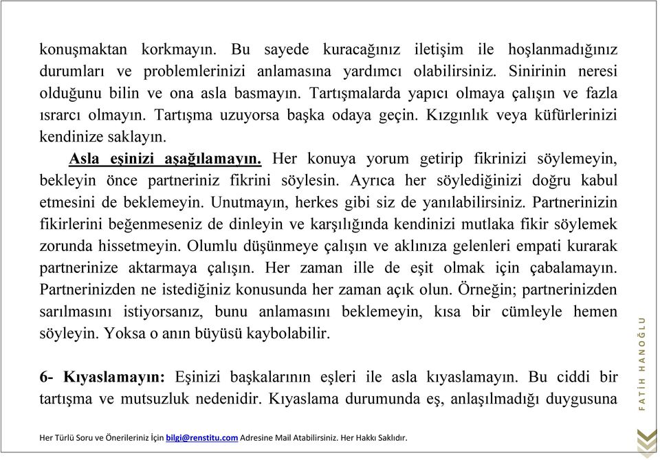 Her konuya yorum getirip fikrinizi söylemeyin, bekleyin önce partneriniz fikrini söylesin. Ayrıca her söylediğinizi doğru kabul etmesini de beklemeyin. Unutmayın, herkes gibi siz de yanılabilirsiniz.