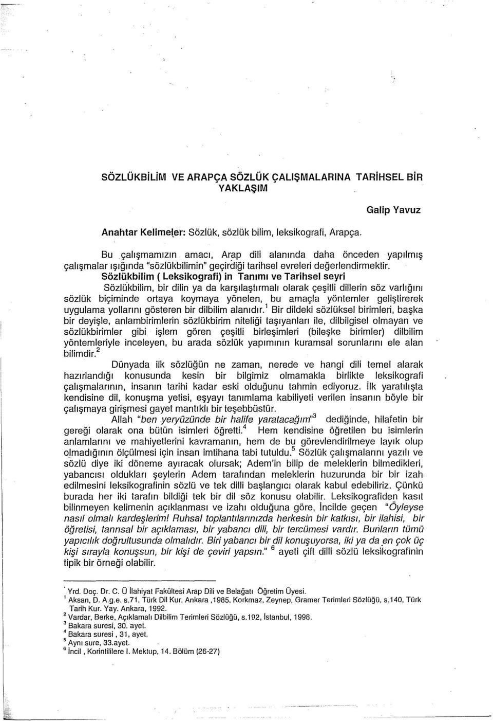 Sözlükbilim ( Leksikografi) in Tanımı ve Tarihsel seyri Sözlcikbilim, bir dilin ya da karşılaştırmalı olarak çeşitli dillerin söz varlığını sözlük biçiminde ortaya koymaya yönelen, bu amaçla