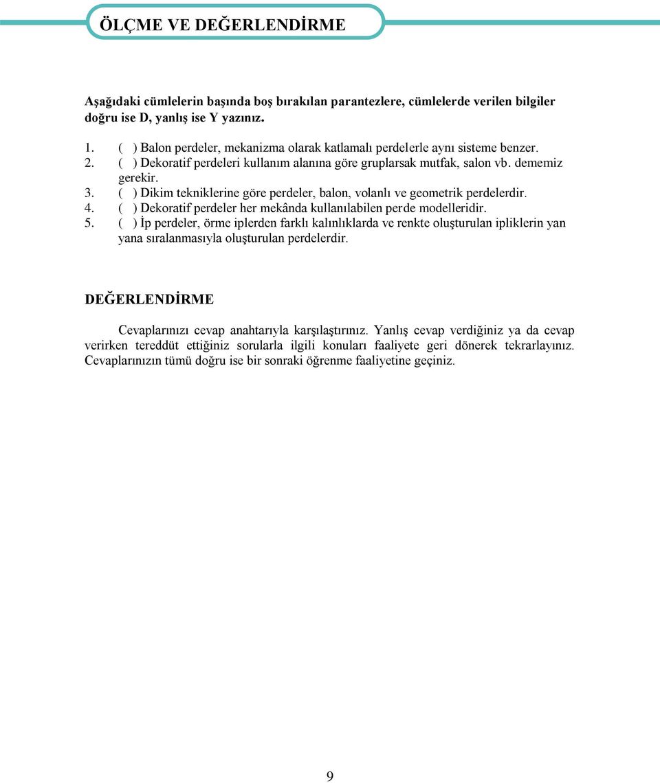 ( ) Dikim tekniklerine göre perdeler, balon, volanlı ve geometrik perdelerdir. 4. ( ) Dekoratif perdeler her mekânda kullanılabilen perde modelleridir. 5.