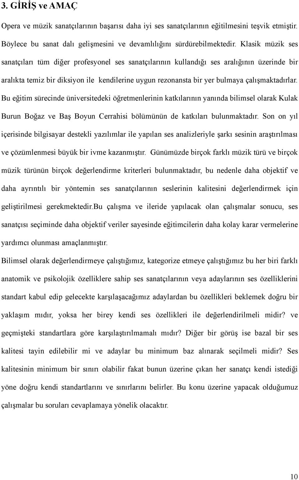 çalışmaktadırlar. Bu eğitim sürecinde üniversitedeki öğretmenlerinin katkılarının yanında bilimsel olarak Kulak Burun Boğaz ve Baş Boyun Cerrahisi bölümünün de katkıları bulunmaktadır.