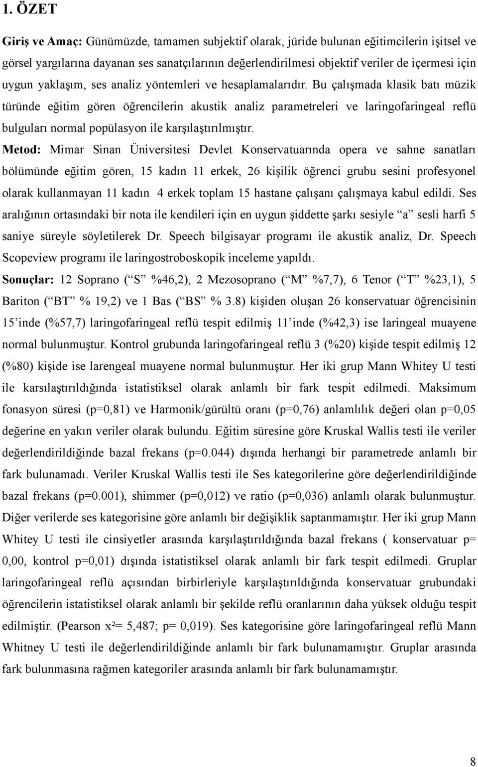 Bu çalışmada klasik batı müzik türünde eğitim gören öğrencilerin akustik analiz parametreleri ve laringofaringeal reflü bulguları normal popülasyon ile karşılaştırılmıştır.