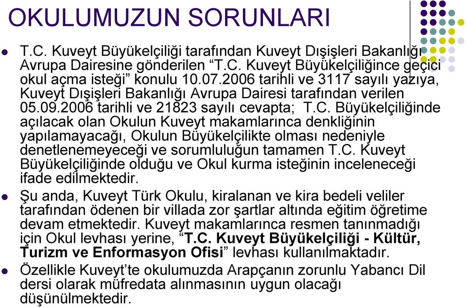 Büyükelçiliğinde açılacak olan Okulun Kuveyt makamlarınca denkliğinin yapılamayacağı, Okulun Büyükelçilikte olması nedeniyle denetlenemeyeceği ve sorumluluğun tamamen T.C.