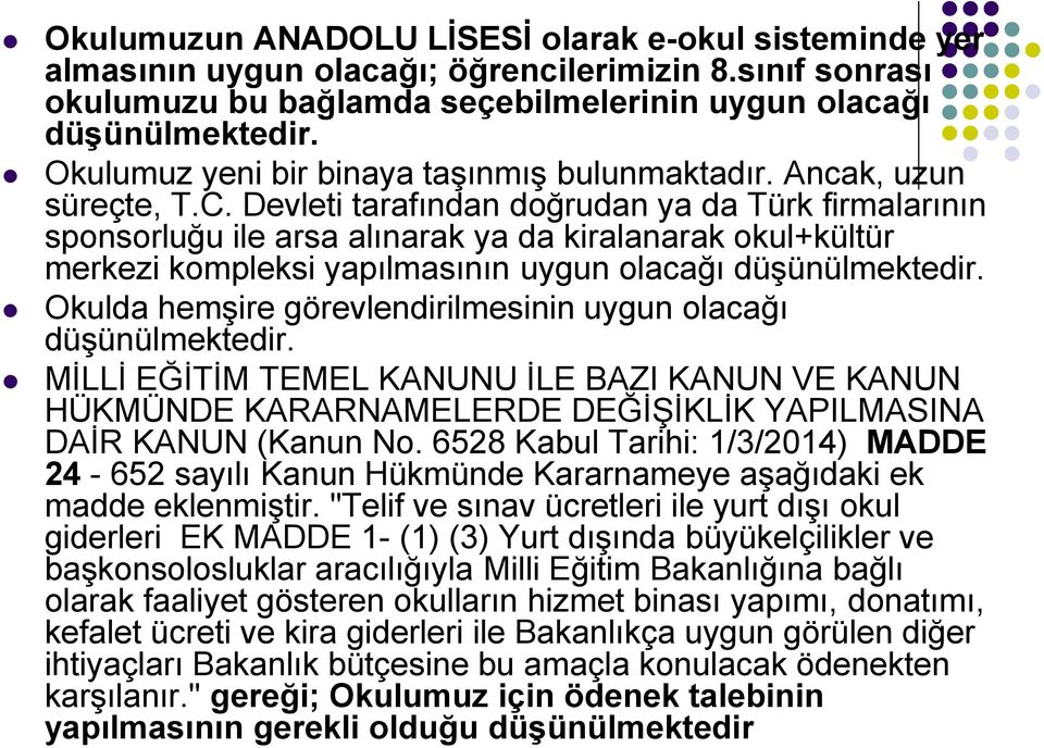 Devleti tarafından doğrudan ya da Türk firmalarının sponsorluğu ile arsa alınarak ya da kiralanarak okul+kültür merkezi kompleksi yapılmasının uygun olacağı düşünülmektedir.