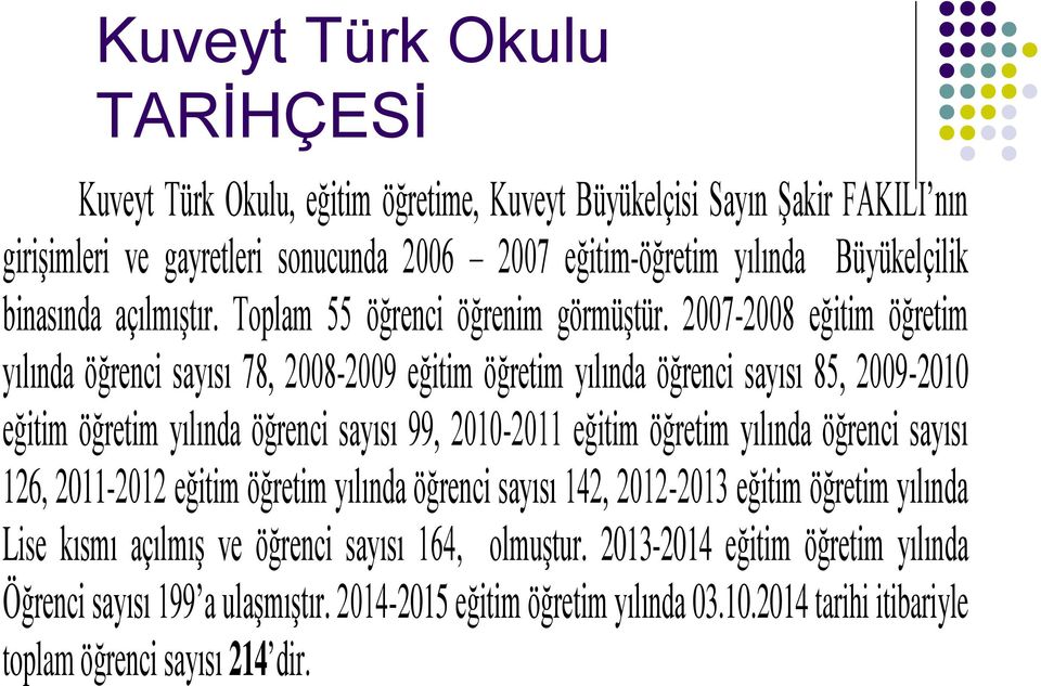 2007-2008 eğitim öğretim yılında öğrenci sayısı 78, 2008-2009 eğitim öğretim yılında öğrenci sayısı 85, 2009-2010 eğitim öğretim yılında öğrenci sayısı 99, 2010-2011 eğitim öğretim