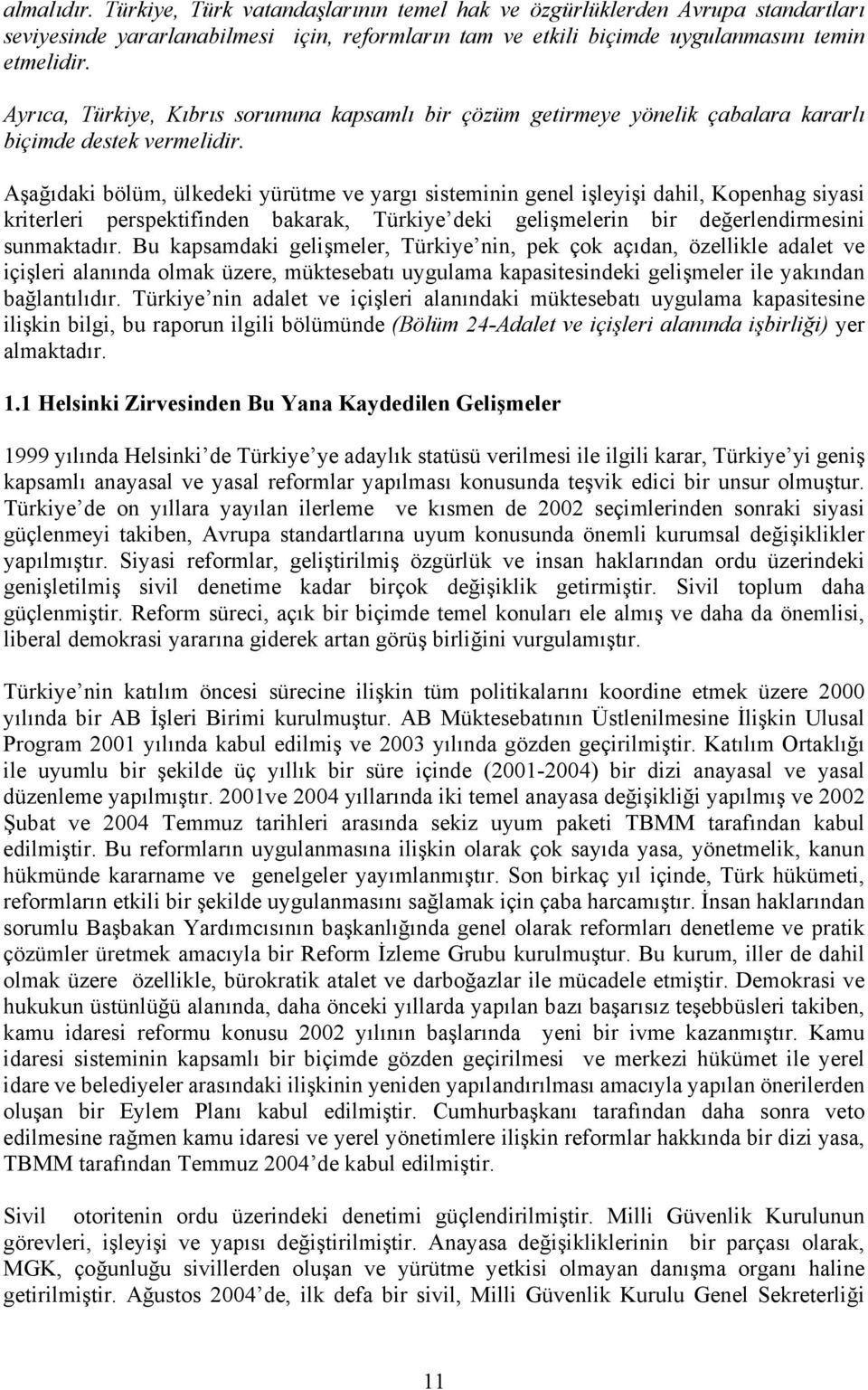 Aşağıdaki bölüm, ülkedeki yürütme ve yargı sisteminin genel işleyişi dahil, Kopenhag siyasi kriterleri perspektifinden bakarak, Türkiye deki gelişmelerin bir değerlendirmesini sunmaktadır.