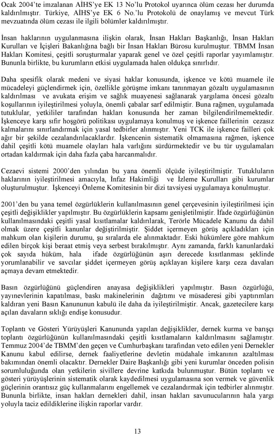 İnsan haklarının uygulanmasına ilişkin olarak, İnsan Hakları Başkanlığı, İnsan Hakları Kurulları ve İçişleri Bakanlığına bağlı bir İnsan Hakları Bürosu kurulmuştur.