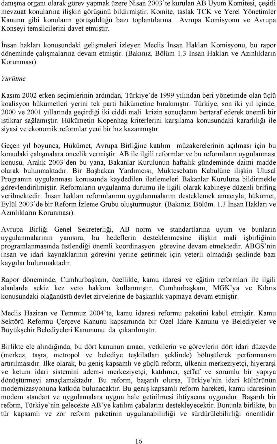 İnsan hakları konusundaki gelişmeleri izleyen Meclis İnsan Hakları Komisyonu, bu rapor döneminde çalışmalarına devam etmiştir. (Bakınız. Bölüm 1.3 İnsan Hakları ve Azınlıkların Korunması).