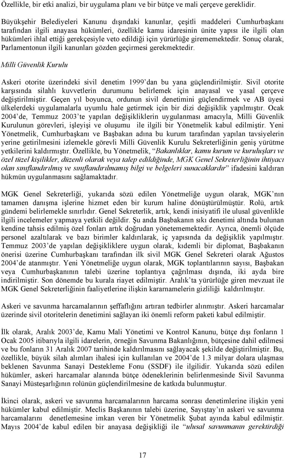 gerekçesiyle veto edildiği için yürürlüğe girememektedir. Sonuç olarak, Parlamentonun ilgili kanunları gözden geçirmesi gerekmektedir.