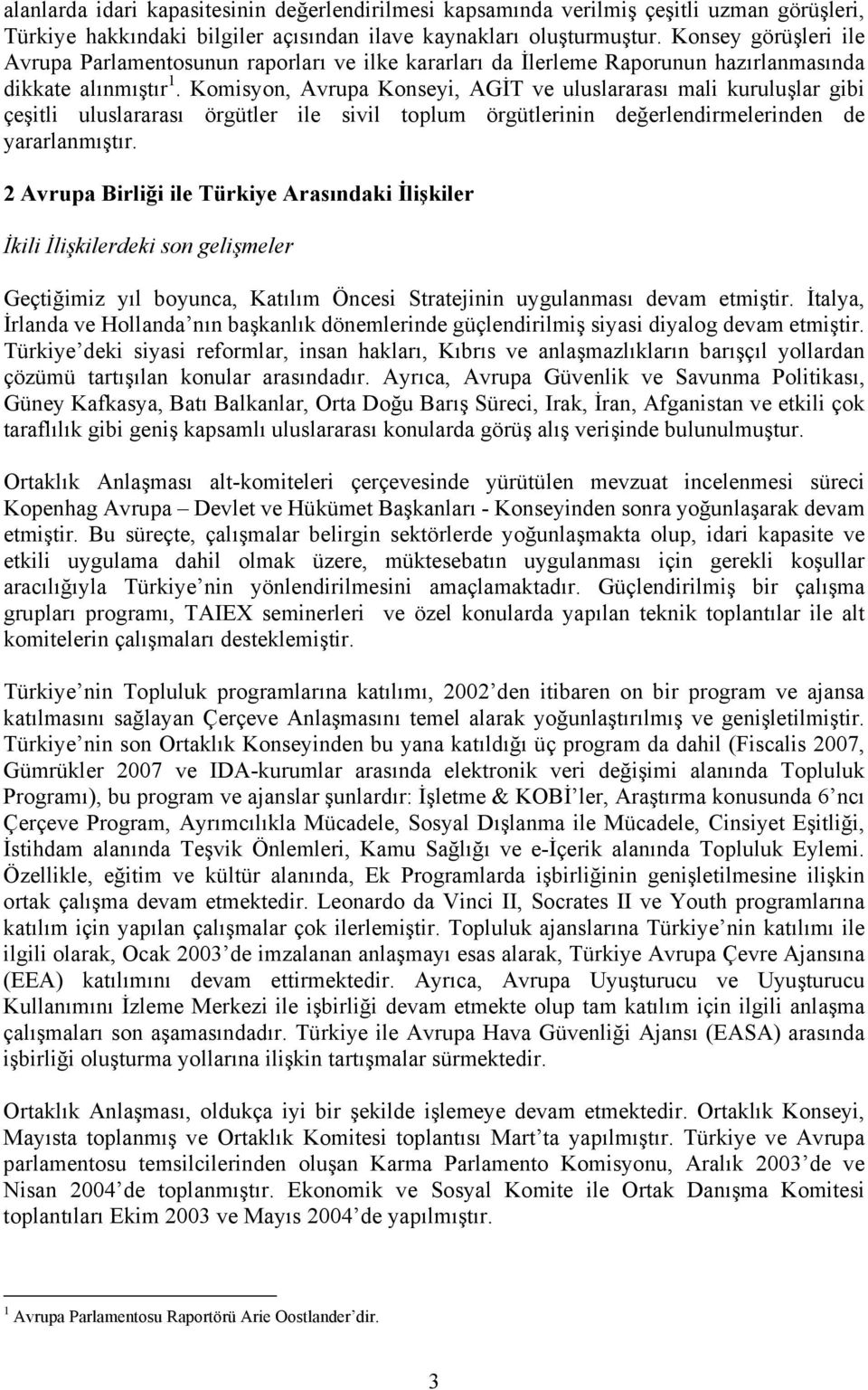 Komisyon, Avrupa Konseyi, AGİT ve uluslararası mali kuruluşlar gibi çeşitli uluslararası örgütler ile sivil toplum örgütlerinin değerlendirmelerinden de yararlanmıştır.