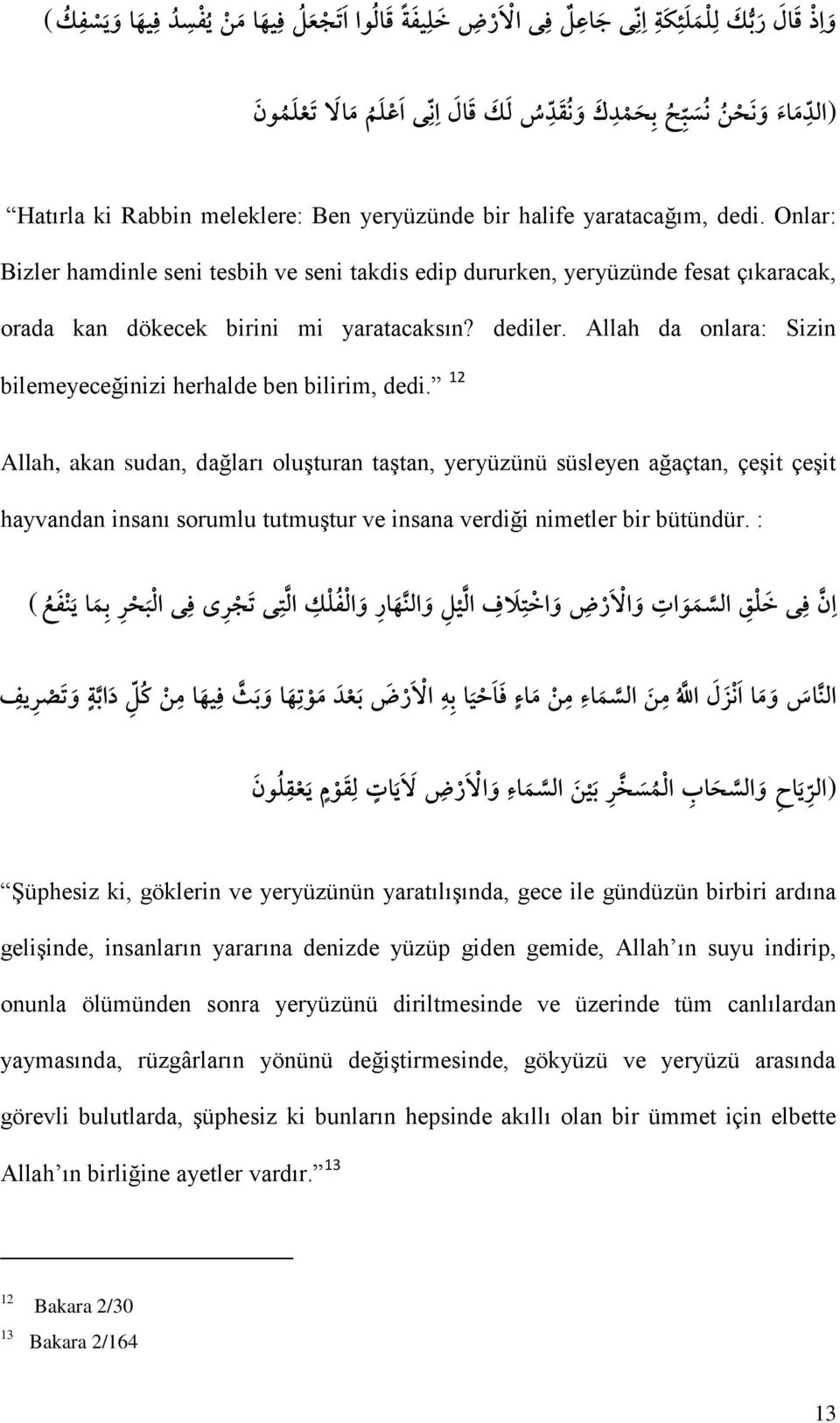 dediler. Allah da onlara: Sizin bilemeyeceğinizi herhalde ben bilirim, dedi.