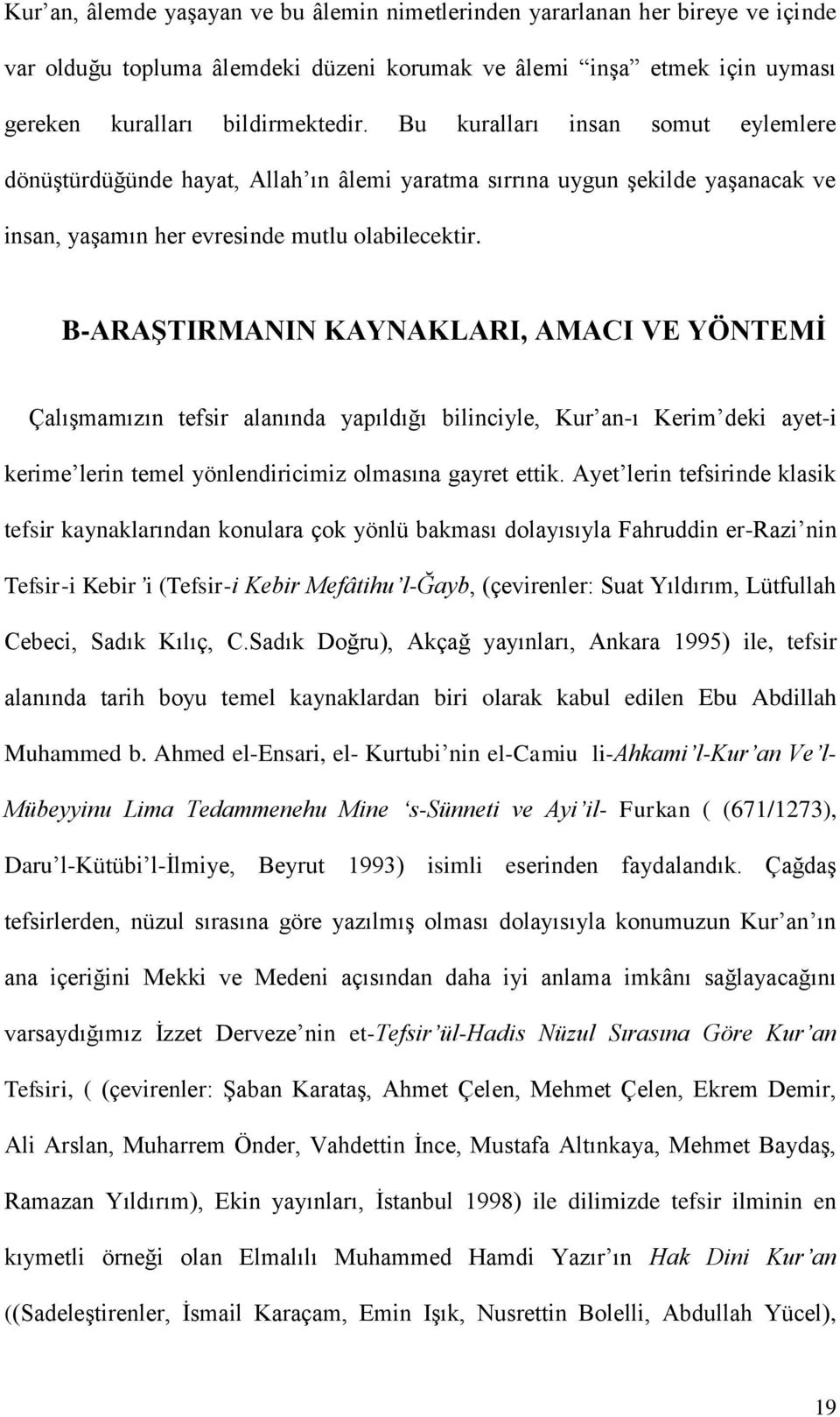 B-ARAŞTIRMANIN KAYNAKLARI, AMACI VE YÖNTEMİ ÇalıĢmamızın tefsir alanında yapıldığı bilinciyle, Kur an-ı Kerim deki ayet-i kerime lerin temel yönlendiricimiz olmasına gayret ettik.