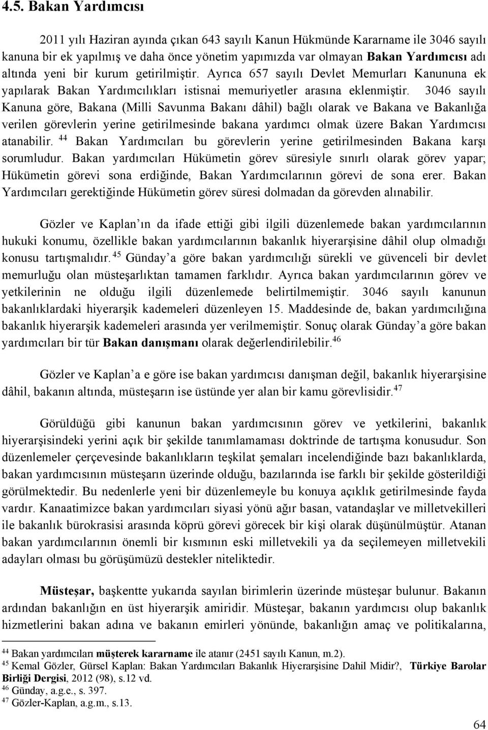 3046 sayılı Kanuna göre, Bakana (Milli Savunma Bakanı dâhil) bağlı olarak ve Bakana ve Bakanlığa verilen görevlerin yerine getirilmesinde bakana yardımcı olmak üzere Bakan Yardımcısı atanabilir.