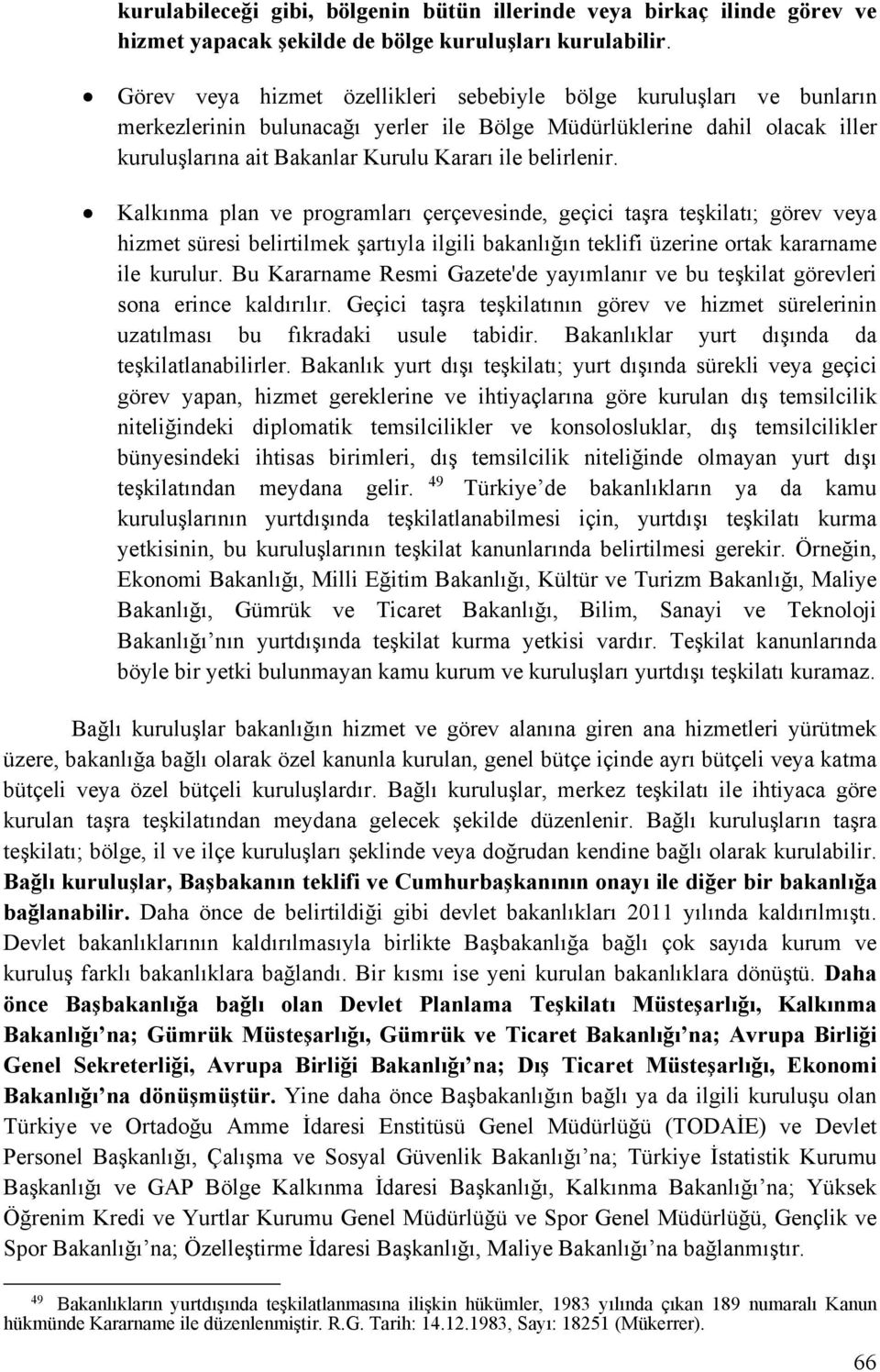 belirlenir. Kalkınma plan ve programları çerçevesinde, geçici taşra teşkilatı; görev veya hizmet süresi belirtilmek şartıyla ilgili bakanlığın teklifi üzerine ortak kararname ile kurulur.