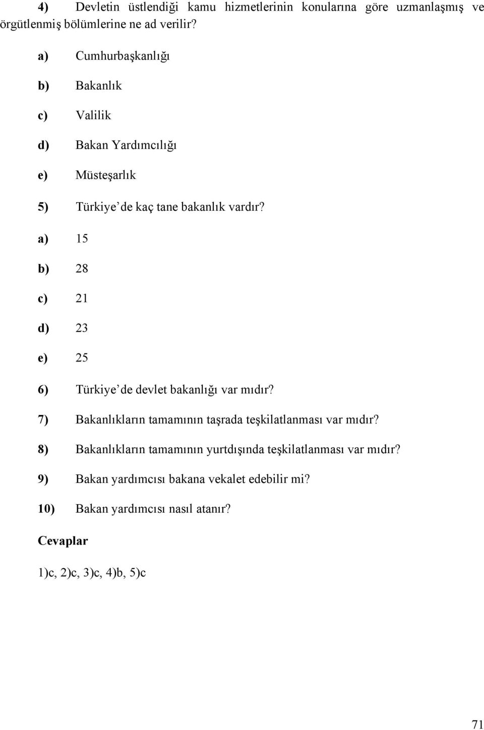 a) 15 b) 28 c) 21 d) 23 e) 25 6) Türkiye de devlet bakanlığı var mıdır? 7) Bakanlıkların tamamının taşrada teşkilatlanması var mıdır?