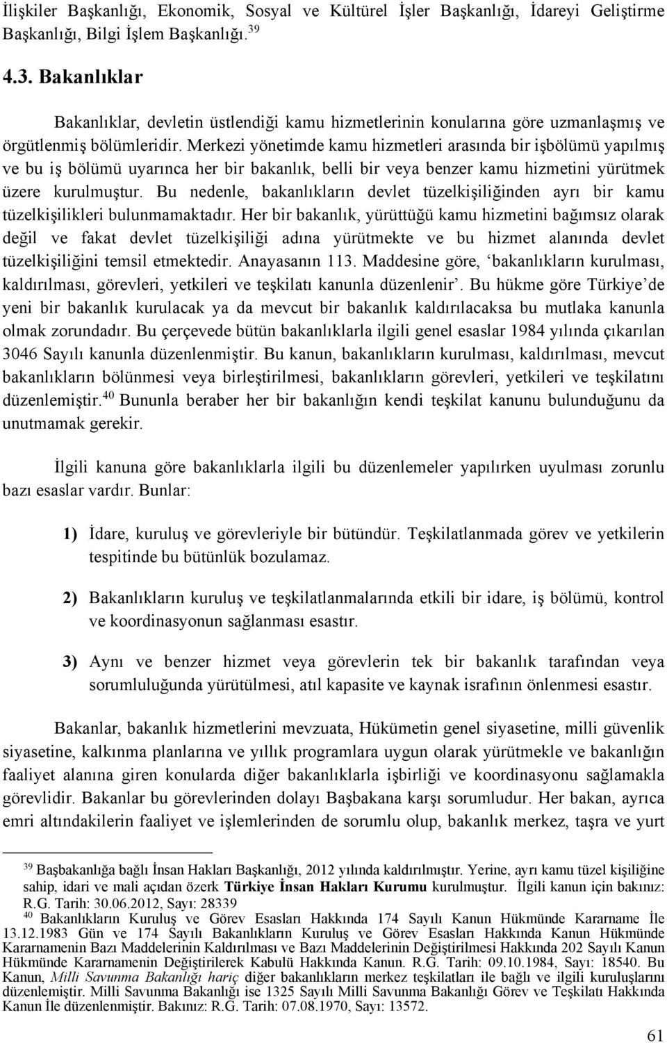 Merkezi yönetimde kamu hizmetleri arasında bir işbölümü yapılmış ve bu iş bölümü uyarınca her bir bakanlık, belli bir veya benzer kamu hizmetini yürütmek üzere kurulmuştur.