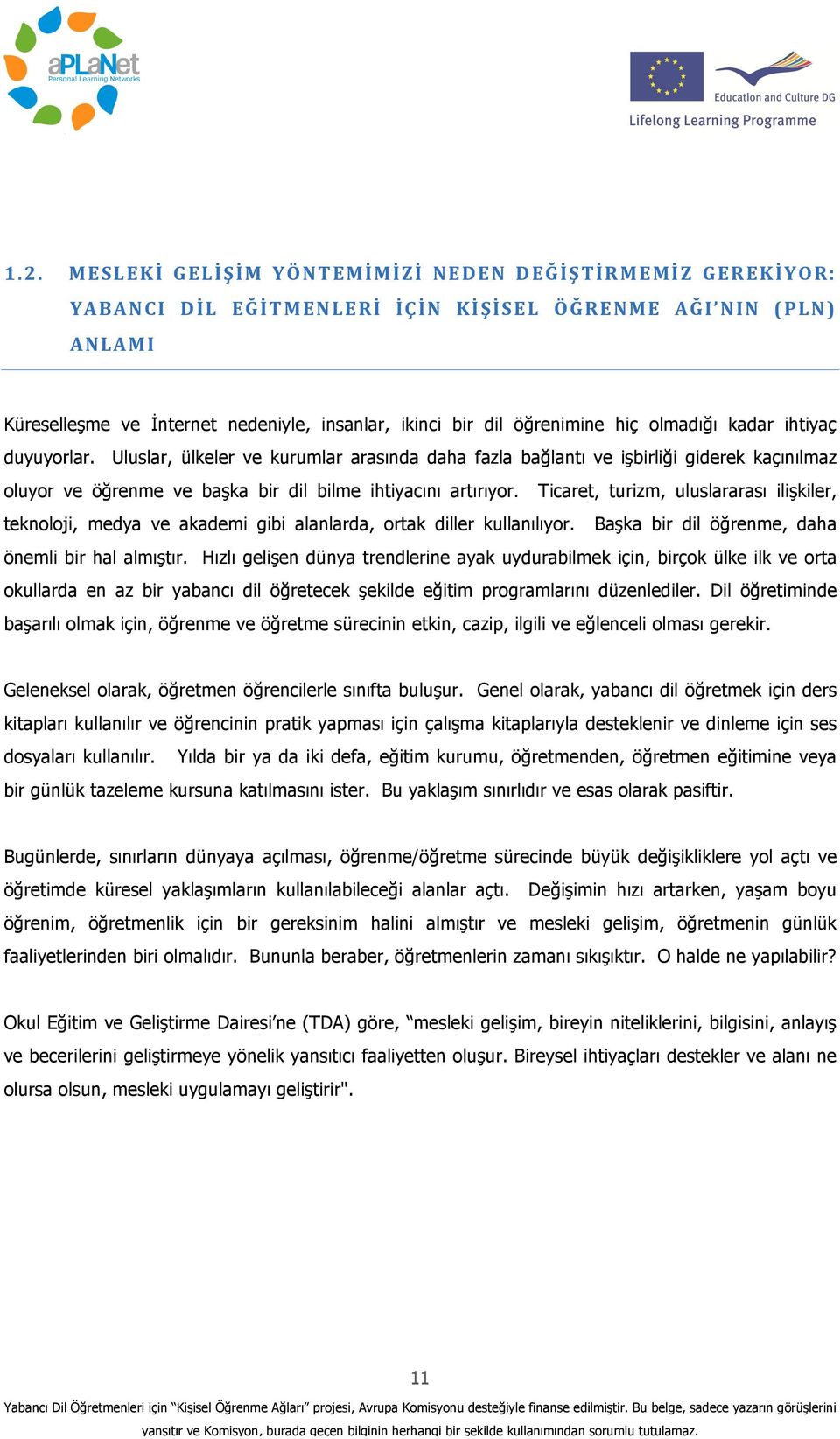 Uluslar, ülkeler ve kurumlar arasında daha fazla bağlantı ve işbirliği giderek kaçınılmaz oluyor ve öğrenme ve başka bir dil bilme ihtiyacını artırıyor.