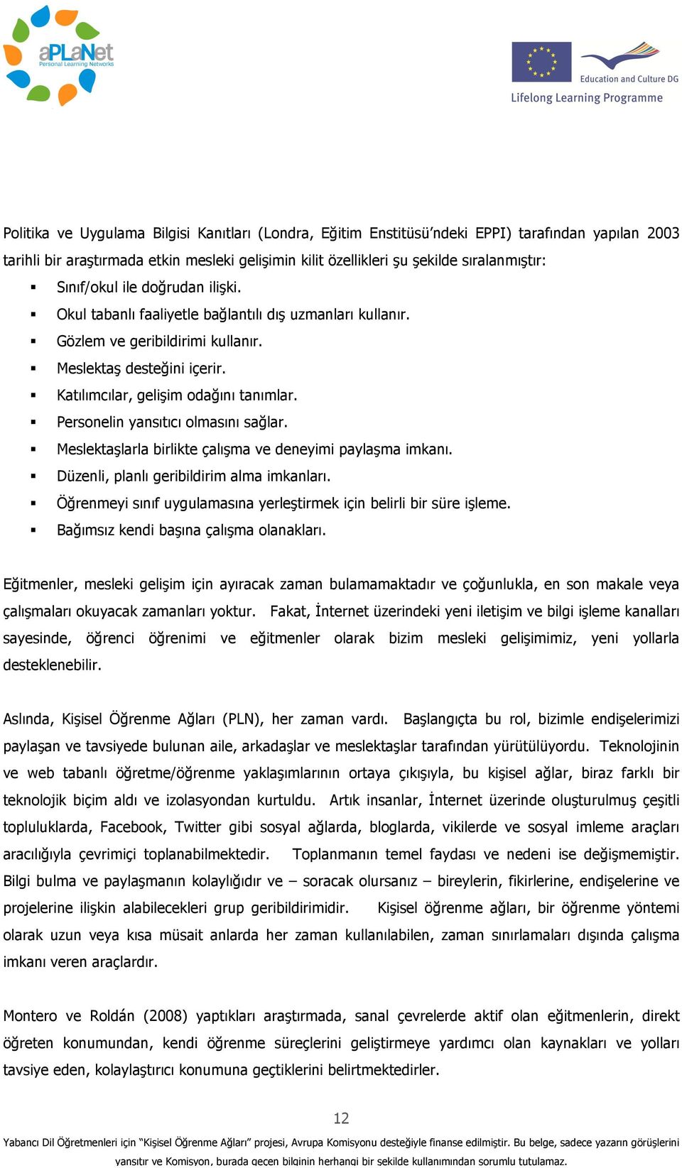 Personelin yansıtıcı olmasını sağlar. Meslektaşlarla birlikte çalışma ve deneyimi paylaşma imkanı. Düzenli, planlı geribildirim alma imkanları.