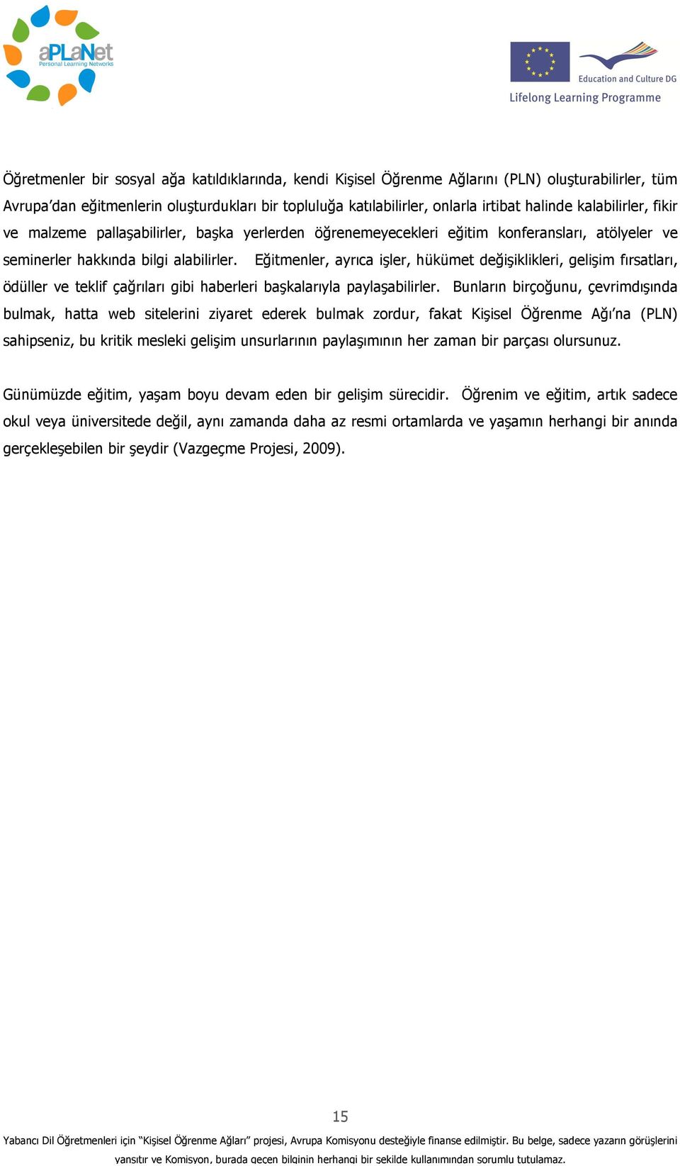 Eğitmenler, ayrıca işler, hükümet değişiklikleri, gelişim fırsatları, ödüller ve teklif çağrıları gibi haberleri başkalarıyla paylaşabilirler.