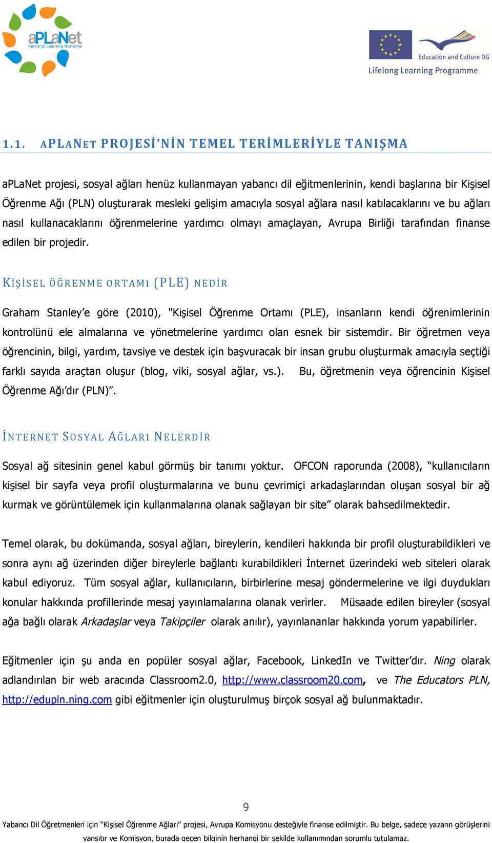 KİŞİSELÖĞRENMEORTAMı(PLE)NEDİR Graham Stanley e göre (2010), "Kişisel Öğrenme Ortamı (PLE), insanların kendi öğrenimlerinin kontrolünü ele almalarına ve yönetmelerine yardımcı olan esnek bir