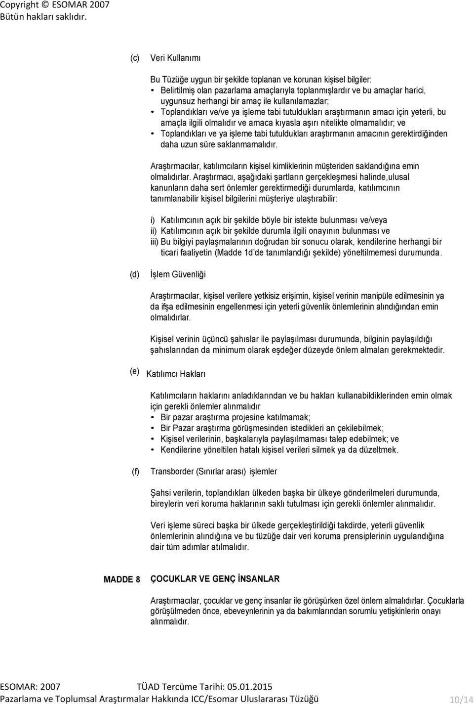 işleme tabi tutuldukları araştırmanın amacının gerektirdiğinden daha uzun süre saklanmamalıdır. Araştırmacılar, katılımcıların kişisel kimliklerinin müşteriden saklandığına emin olmalıdırlar.