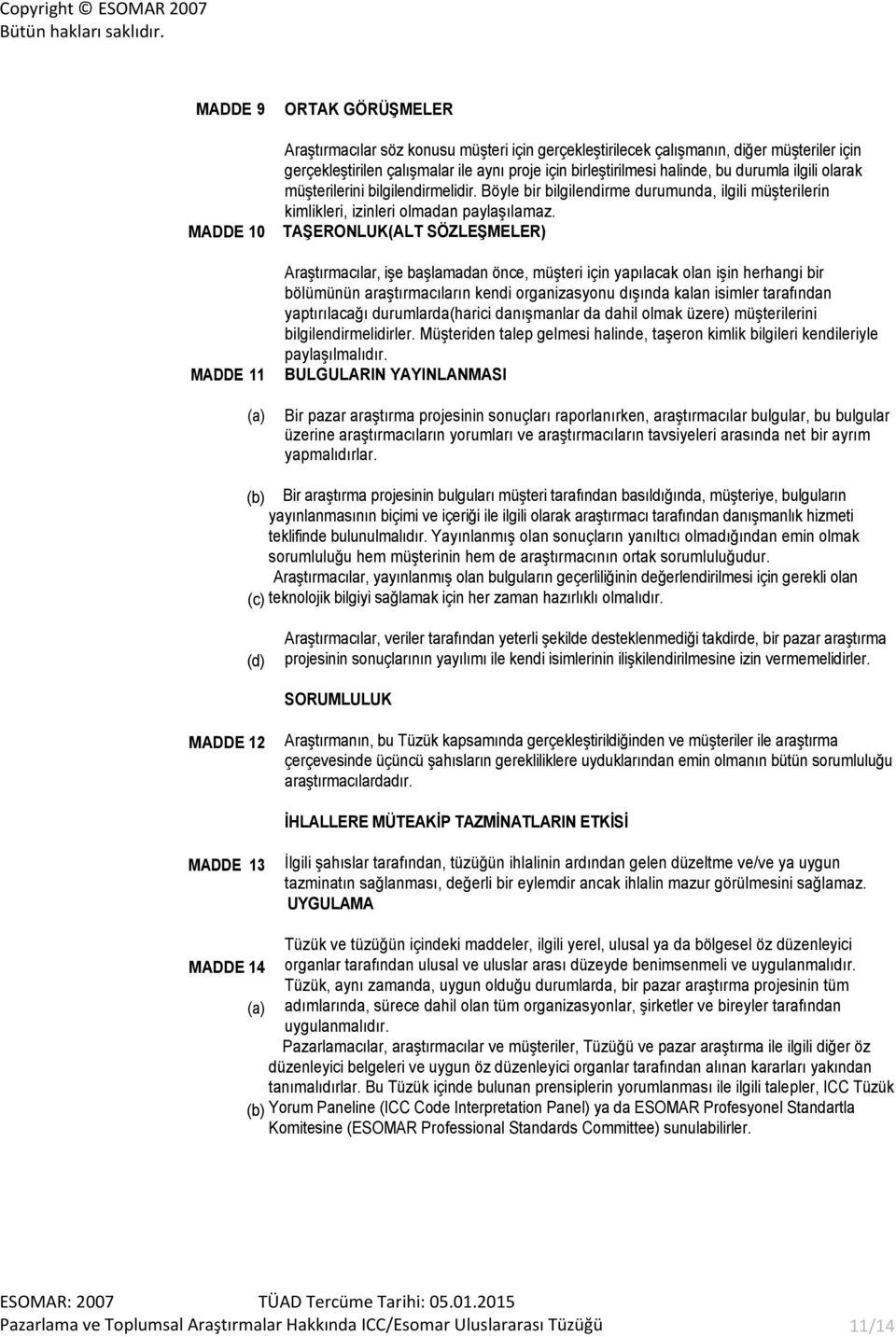 TAŞERONLUK(ALT SÖZLEŞMELER) Araştırmacılar, işe başlamadan önce, müşteri için yapılacak olan işin herhangi bir bölümünün araştırmacıların kendi organizasyonu dışında kalan isimler tarafından