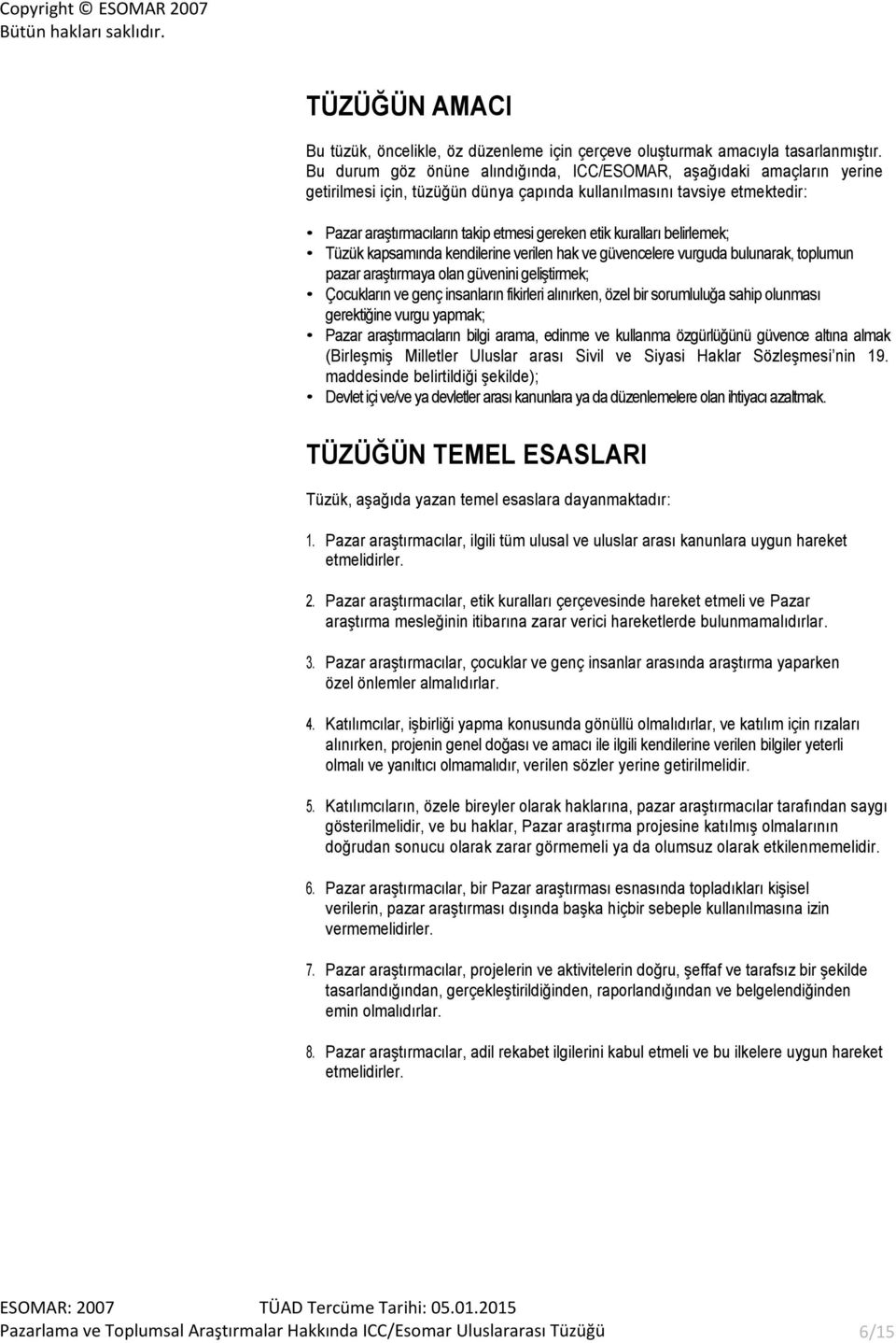 kuralları belirlemek; Tüzük kapsamında kendilerine verilen hak ve güvencelere vurguda bulunarak, toplumun pazar araştırmaya olan güvenini geliştirmek; Çocukların ve genç insanların fikirleri