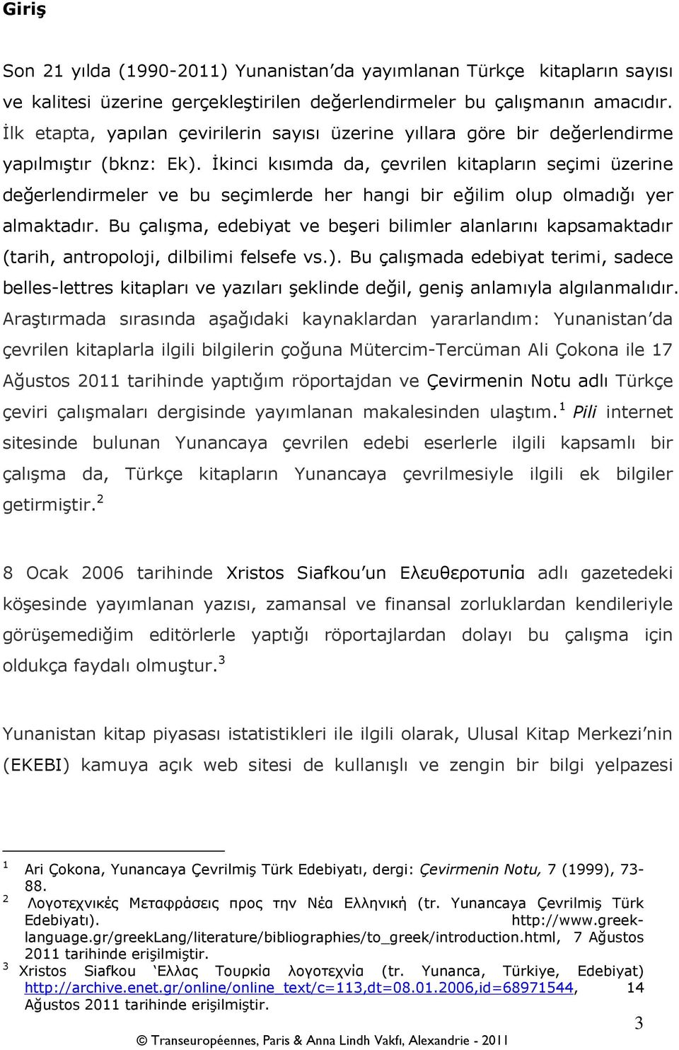 İkinci kısımda da, çevrilen kitapların seçimi üzerine değerlendirmeler ve bu seçimlerde her hangi bir eğilim olup olmadığı yer almaktadır.