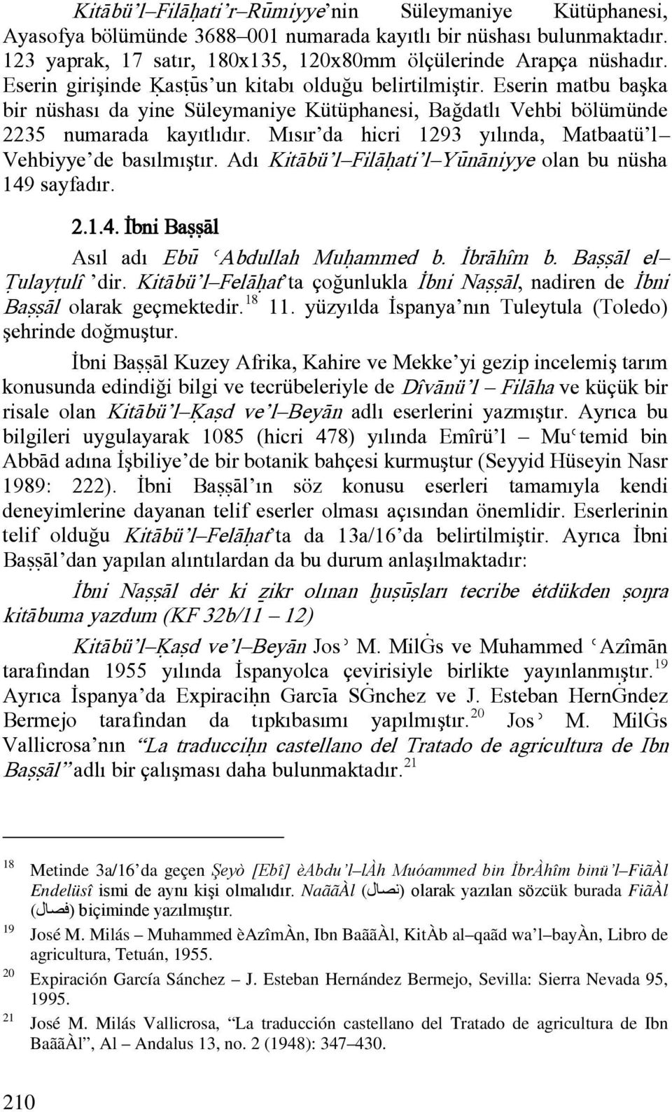Mısır da hicri 1293 yılında, Matbaatü l Vehbiyye de basılmıştır. Adı KitÀbü l FilÀóati l YÿnÀniyye olan bu nüsha 149 sayfadır. 2.1.4. İbni BaããÀl Asıl adı Ebÿ èabdullah Muóammed b. İbrÀhîm b.